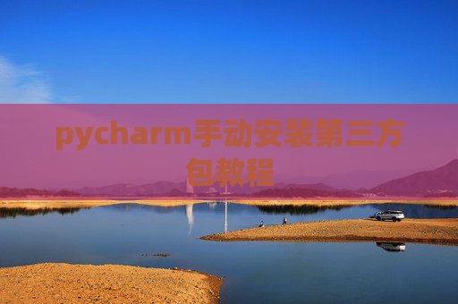 pycharm手动安装第三方包教程